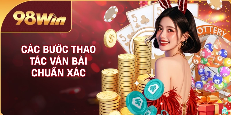 Các bước thao tác ván bài chuẩn xác