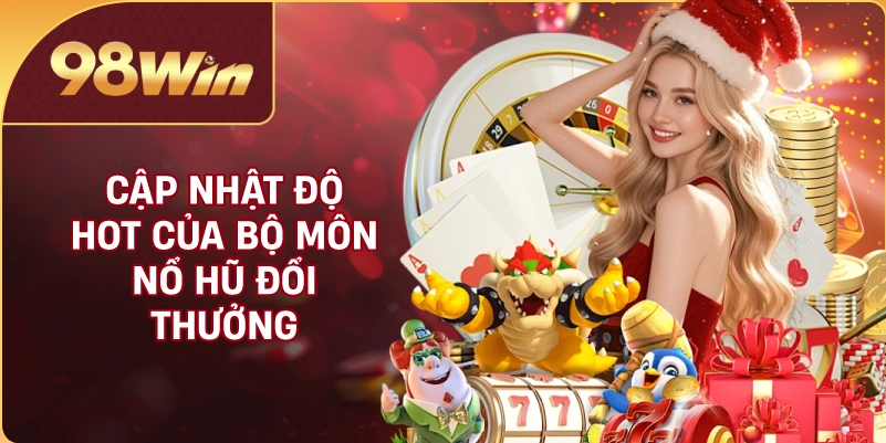 Cập nhật độ hot của bộ môn nổ hũ đổi thưởng