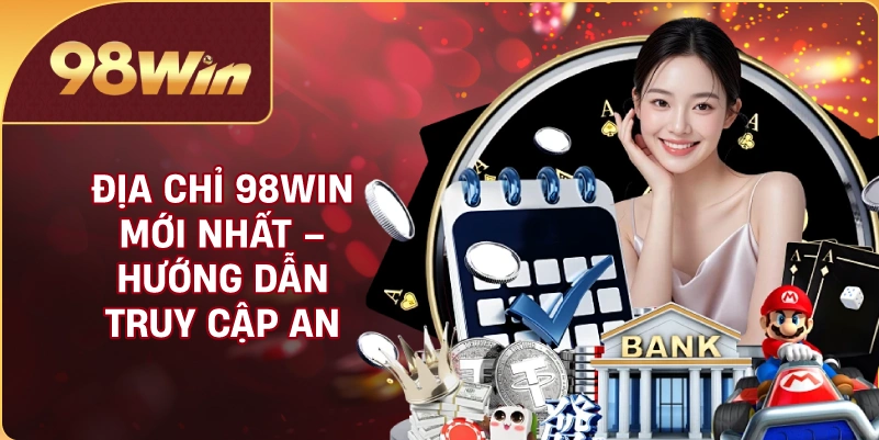 Nhận định vài điều về địa chỉ 98WIN mới nhất