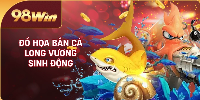 Đồ họa bắn cá Long Vương sinh động