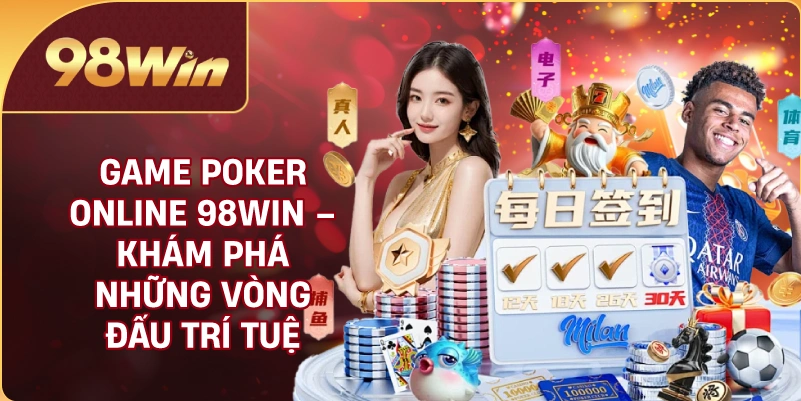 Game Poker Online 98WIN – Khám Phá Những Vòng Đấu Trí Tuệ