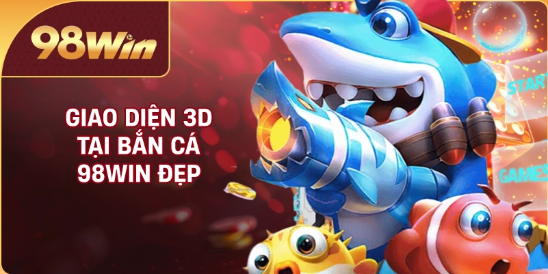 Giao diện 3D tại bắn cá 98WIN đẹp