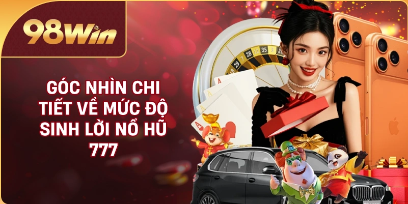 Góc nhìn chi tiết về mức độ sinh lời nổ hũ 777