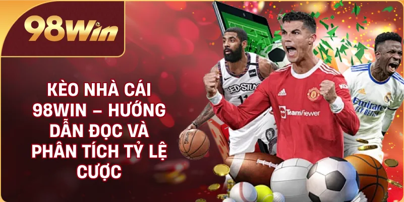 Kèo Nhà Cái 98WIN – Hướng Dẫn Đọc Và Phân Tích Tỷ Lệ Cược