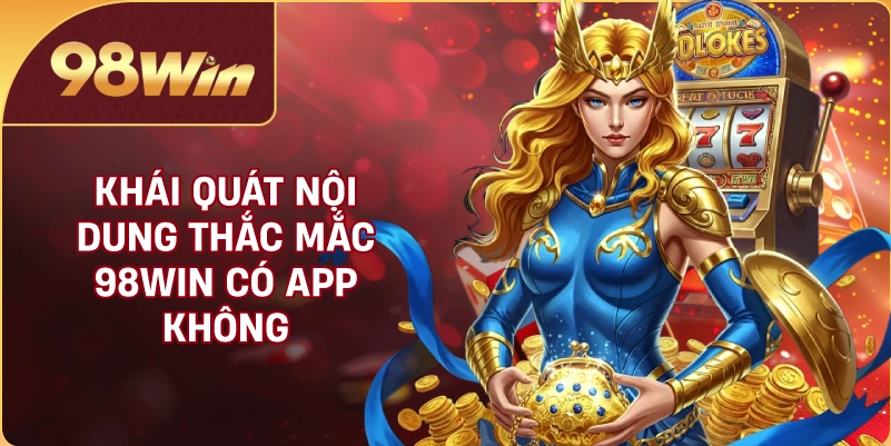 Khái quát nội dung thắc mắc 98WIN có app không