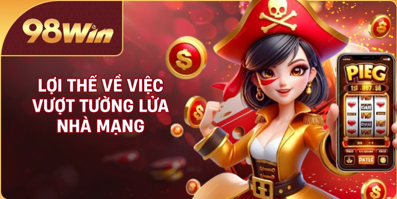 Lợi thế về việc vượt tường lửa nhà mạng