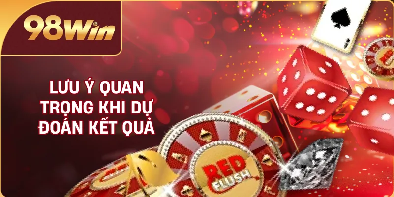 Lưu ý quan trọng khi dự đoán kết quả