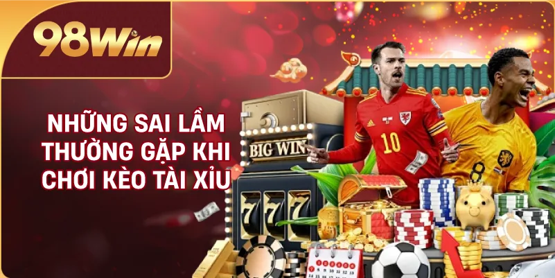 Những sai lầm thường gặp khi chơi kèo tài xỉu