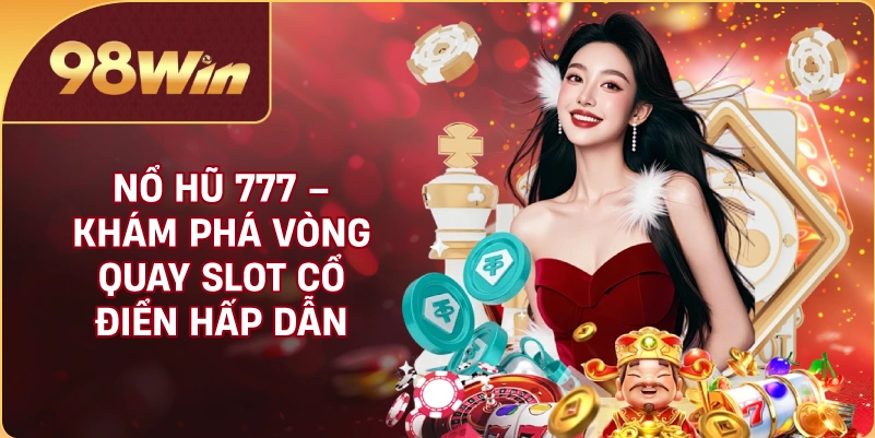 Nổ Hũ 777 – Tìm Hiểu Cơ Chế Quay Thưởng Và Biểu Tượng Slot Cổ Điển