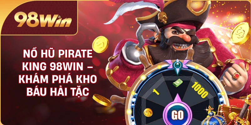 Nổ Hũ Pirate King 98WIN – Tìm Hiểu Luật Chơi Và Cơ Chế Quay Thưởng