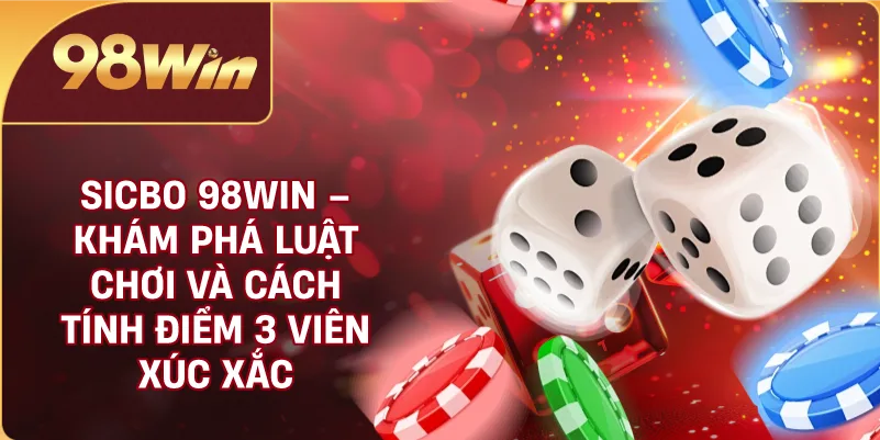 Sicbo 98WIN – Khám Phá Và Cách Tính Điểm 3 Viên Xúc Xắc