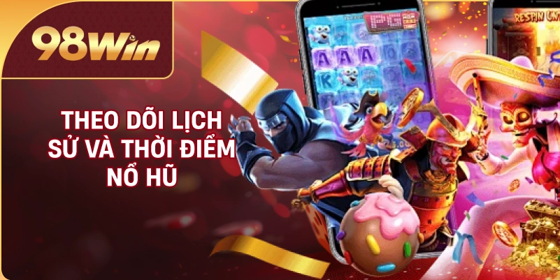 Theo dõi lịch sử và thời điểm nổ hũ