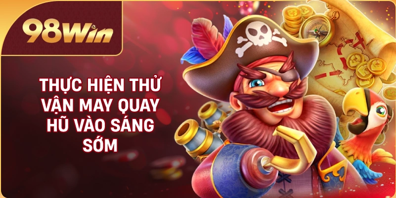 Thực hiện thử vận may quay hũ vào sáng sớm