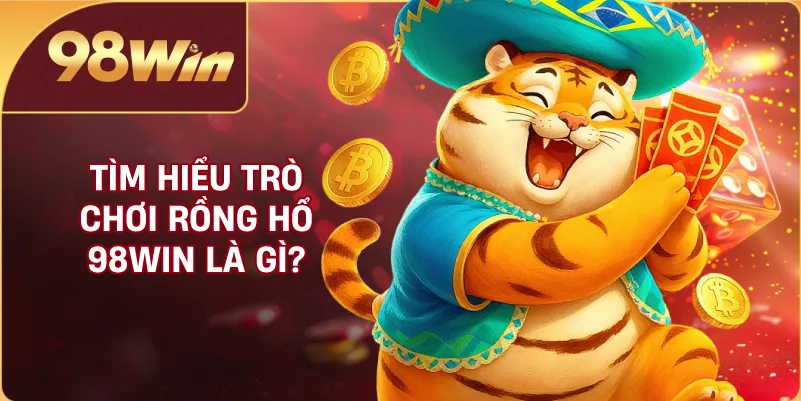 Tìm hiểu trò chơi Rồng Hổ 98WIN là gì?