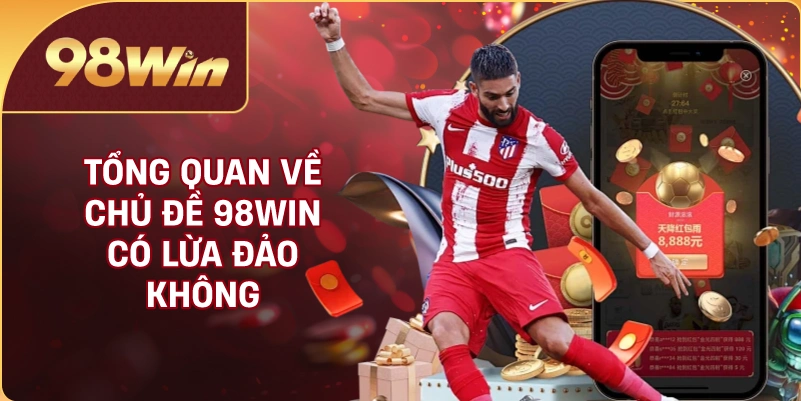 Tổng quan về chủ đề 98WIN có lừa đảo không