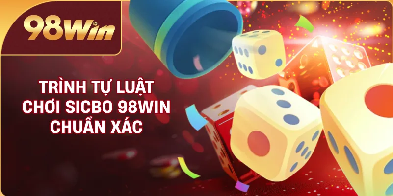 Trình tự luật chơi Sicbo 98WIN chuẩn xác